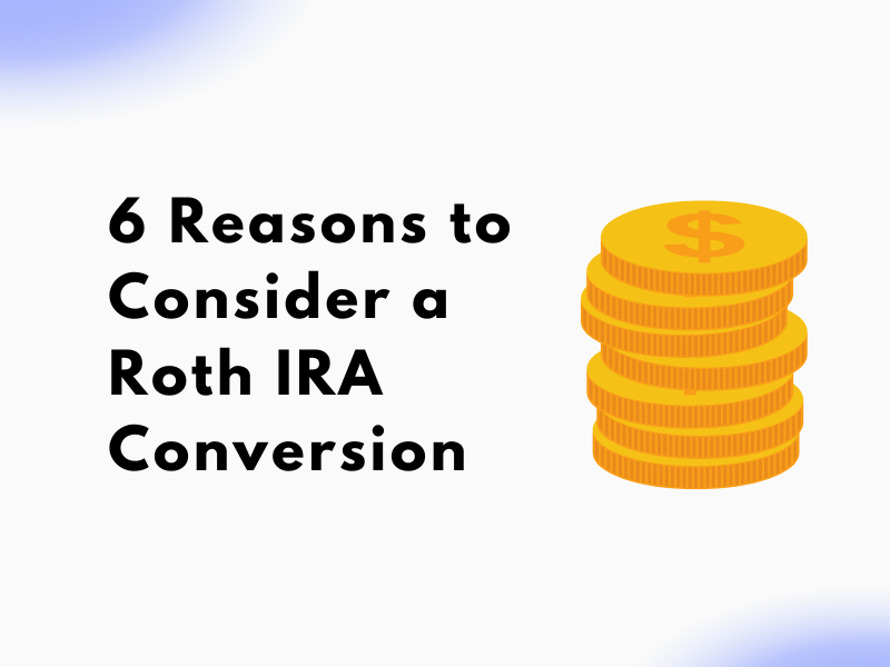 6 Reasons to Consider a Roth IRA Conversion Text with image of stacked coins